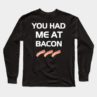 You Had Me At Bacon Funny Lover Long Sleeve T-Shirt